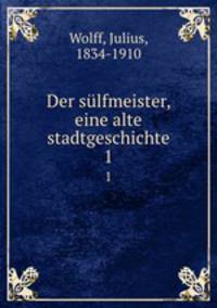 Der slfmeister, eine alte stadtgeschichte. 1