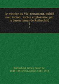 Le mistre du Viel testament, publi avec introd., motes et glossaire, par le baron James de Rothschild. 1