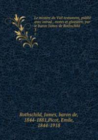 Le mistre du Viel testament, publi avec introd., motes et glossaire, par le baron James de Rothschild. 3