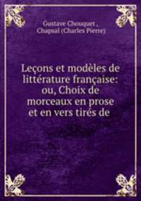 Leons et modles de littrature franaise: ou, Choix de morceaux en prose et en vers tirs de .