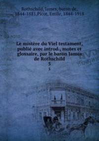 Le mistre du Viel testament, publi avec introd., motes et glossaire, par le baron James de Rothschild. 5