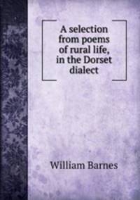 A selection from poems of rural life, in the Dorset dialect
