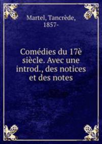 Comedies du 17e siecle. Avec une introd., des notices et des notes