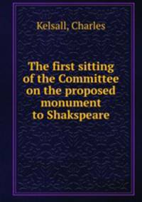 The first sitting of the Committee on the proposed monument to Shakspeare