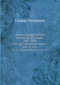 Sessional papers of the Dominion of Canada 1907-1908. 42, no.7, Sessional Papers no. 12-15a