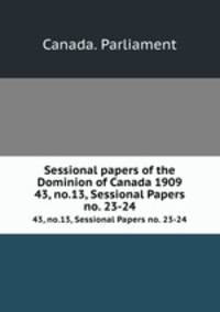 Sessional papers of the Dominion of Canada 1909. 43, no.13, Sessional Papers no. 23-24
