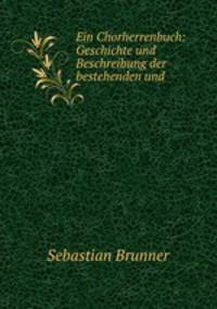 Ein Chorherrenbuch: Geschichte und Beschreibung der bestehenden und .