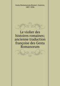 Le violier des histoires romaines; ancienne traduction franoise des Gesta Romanorum