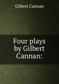 Four plays by Gilbert Cannan: