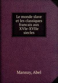 Le monde slave et les classiques francais aux XVIe-XVIIe siecles