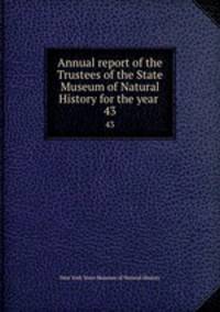 Annual report of the Trustees of the State Museum of Natural History for the year . 43