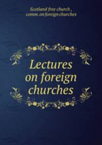 Lectures on foreign churches