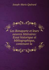 Les Bonaparte et leurs oeuvres littraires: Essai historique et bibliographique, contenant la .