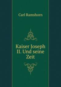 Kaiser Joseph II. Und seine Zeit