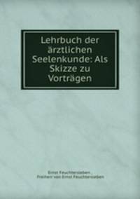 Lehrbuch der rztlichen Seelenkunde: Als Skizze zu Vortrgen