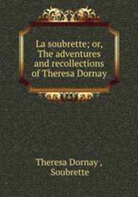 La soubrette; or, The adventures and recollections of Theresa Dornay