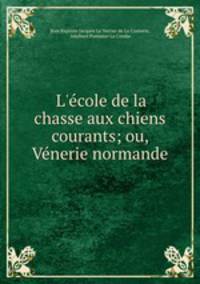 L`cole de la chasse aux chiens courants; ou, Vnerie normande