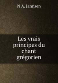 Les vrais principes du chant gregorien