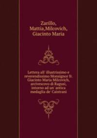 Lettera all` illustrissimo e reverendissimo Monsignor fr. Giacinto Maria Milcovich, arcivescovo di Ragusi, intorno ad un` antica medaglia de` Caistrani