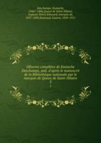 OEuvres compltes de Eustache Deschamps, pub. d`aprs le manuscrit de la Bibliothque nationale par le marquis de Queux de Saint-Hilaire. 3
