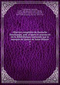 OEuvres compltes de Eustache Deschamps, pub. d`aprs le manuscrit de la Bibliothque nationale par le marquis de Queux de Saint-Hilaire. 9
