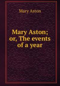 Mary Aston; or, The events of a year