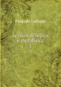 Lezioni di logica e metafisica. 1