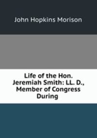 Life of the Hon. Jeremiah Smith: LL. D., Member of Congress During .