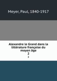 Alexandre le Grand dans la litterature francaise du moyen age
