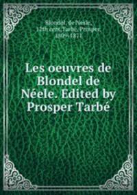 Les oeuvres de Blondel de Nele. Edited by Prosper Tarb