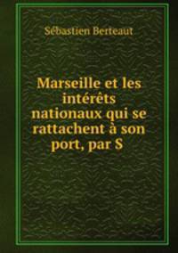 Marseille et les intrts nationaux qui se rattachent son port, par S .