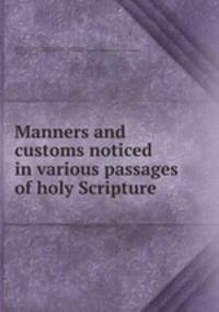 Manners and customs noticed in various passages of holy Scripture