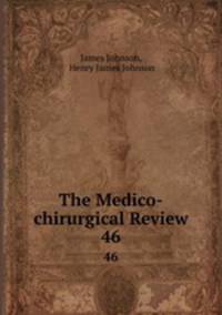 The Medico-chirurgical Review. 46
