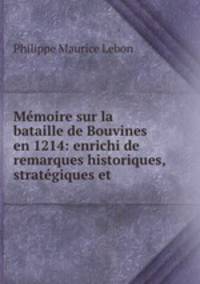 Mmoire sur la bataille de Bouvines en 1214: enrichi de remarques historiques, stratgiques et .