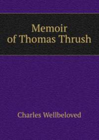 Memoir of Thomas Thrush