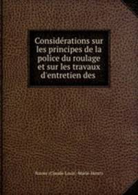 Considrations sur les principes de la police du roulage et sur les travaux d`entretien des .