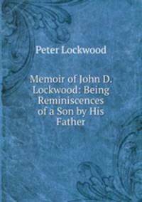 Memoir of John D. Lockwood: Being Reminiscences of a Son by His Father