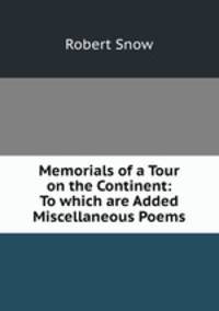 Memorials of a Tour on the Continent: To which are Added Miscellaneous Poems