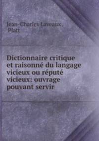 Dictionnaire critique et raisonn du langage vicieux ou rput vicieux: ouvrage pouvant servir .
