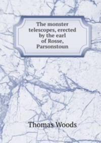 The monster telescopes, erected by the earl of Rosse, Parsonstoun
