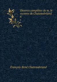 Oeuvres compltes de m. le vicomte de Chateaubriand. 6