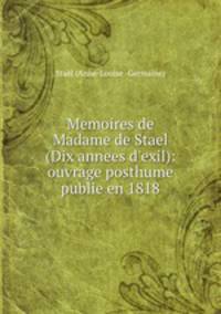 Memoires de Madame de Stael (Dix annees d`exil): ouvrage posthume publie en 1818