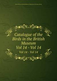 Catalogue of the Birds in the British Museum. Vol 14 - Vol 14
