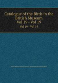 Catalogue of the Birds in the British Museum. Vol 19 - Vol 19