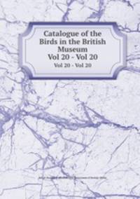 Catalogue of the Birds in the British Museum. Vol 20 - Vol 20