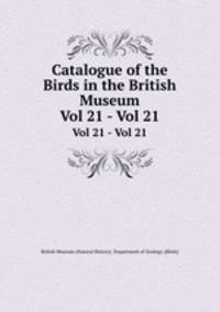 Catalogue of the Birds in the British Museum. Vol 21 - Vol 21