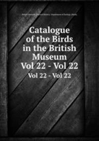 Catalogue of the Birds in the British Museum. Vol 22 - Vol 22