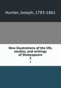 New illustrations of the life, studies, and writings of Shakespeare. 2