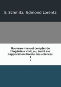 Nouveau manuel complet de l`ingnieur civil, ou, trait sur l`application directe des sciences .. 1