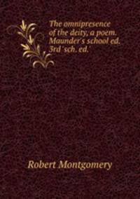 The omnipresence of the deity, a poem. Maunder`s school ed. 3rd `sch. ed.`.